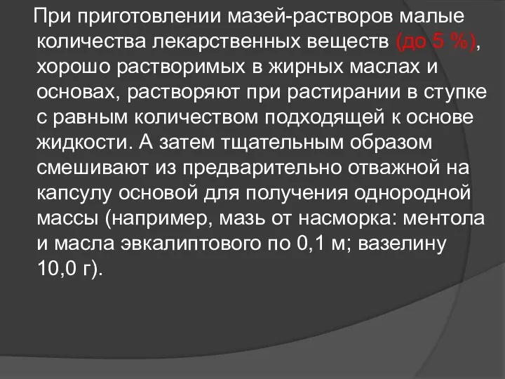 При приготовлении мазей-растворов малые количества лекарственных веществ (до 5 %), хорошо растворимых