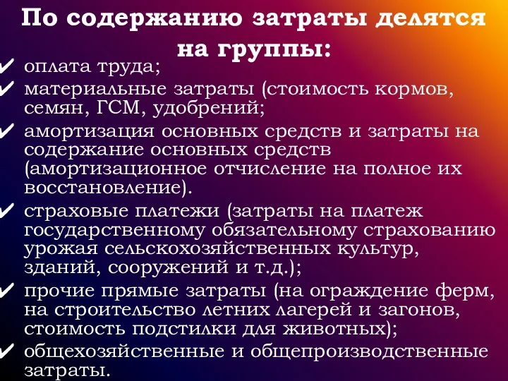 По содержанию затраты делятся на группы: оплата труда; материальные затраты (стоимость кормов,