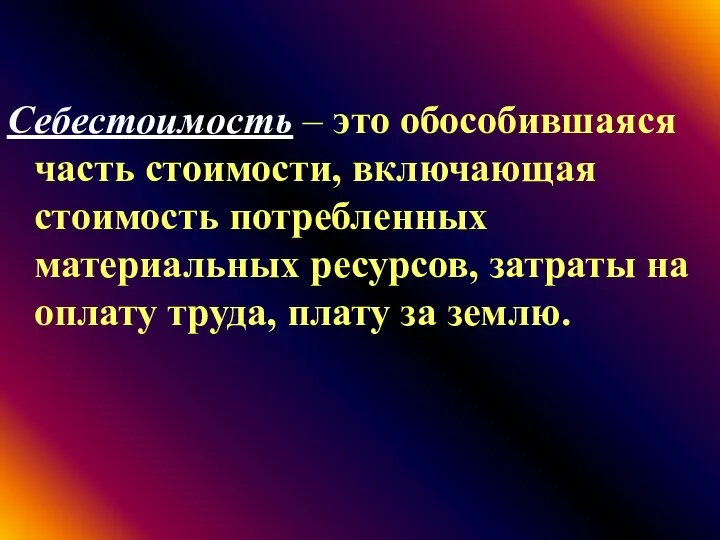 Себестоимость – это обособившаяся часть стоимости, включающая стоимость потребленных материальных ресурсов, затраты