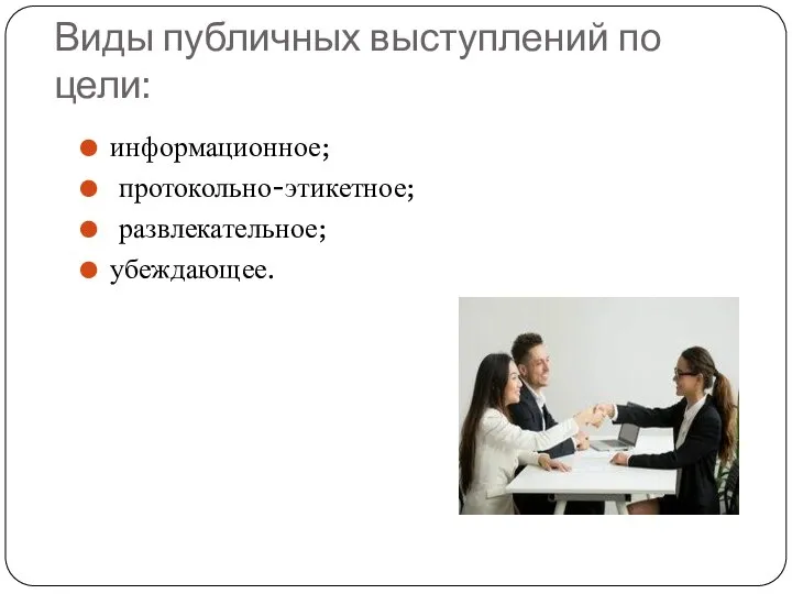 Виды публичных выступлений по цели: информационное; протокольно-этикетное; развлекательное; убеждающее.