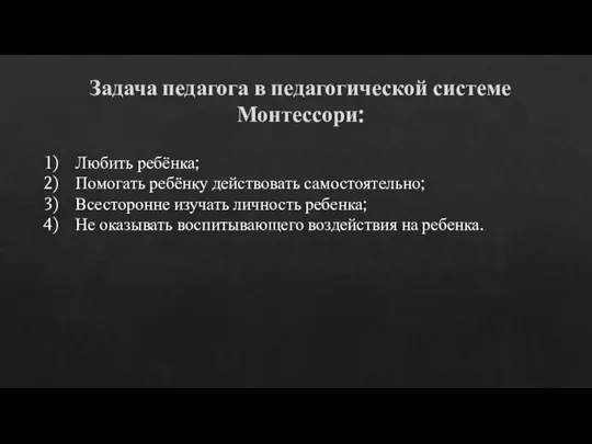 Задача педагога в педагогической системе Монтессори: Любить ребёнка; Помогать ребёнку действовать самостоятельно;