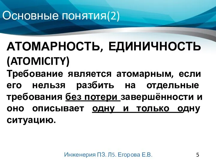 Основные понятия(2) Инженерия ПЗ. Л5. Егорова Е.В. АТОМАРНОСТЬ, ЕДИНИЧНОСТЬ (ATOMICITY) Требование является