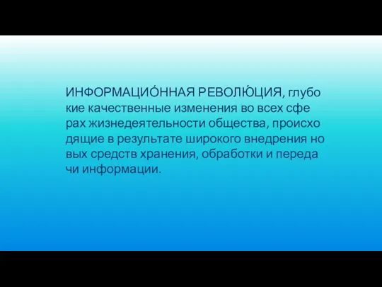 ИНФОРМАЦИО́ННАЯ РЕВОЛЮ́ЦИЯ, глу­бо­кие ка­че­ст­вен­ные из­ме­не­ния во всех сфе­рах жиз­не­дея­тель­но­сти об­ще­ст­ва, про­ис­хо­дя­щие в