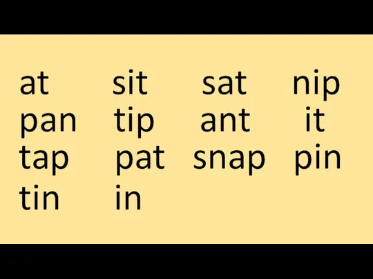 at sit sat nip pan tip ant it tap pat snap pin tin in