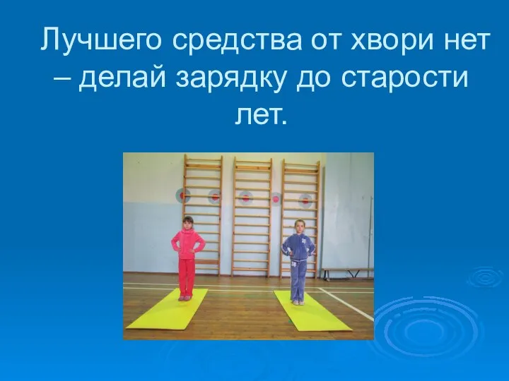 Лучшего средства от хвори нет – делай зарядку до старости лет.