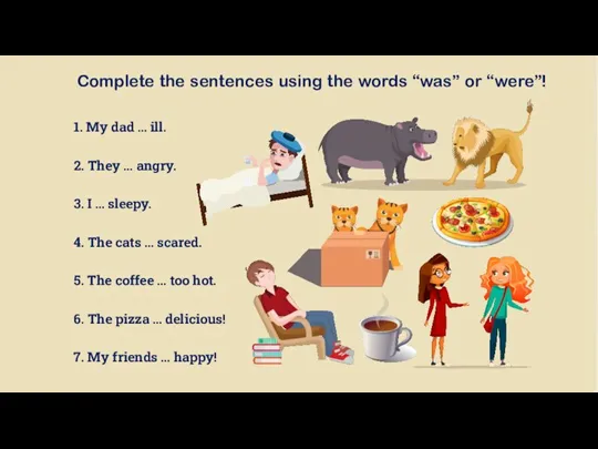 Complete the sentences using the words “was” or “were”! 1. My dad