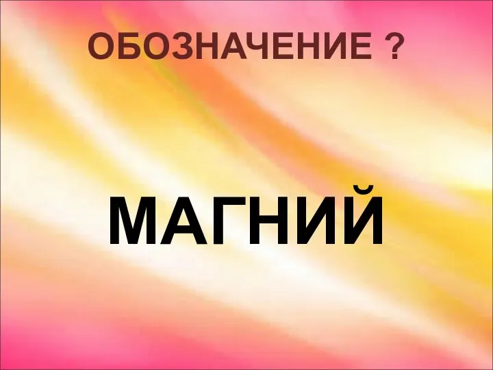 ОБОЗНАЧЕНИЕ ? МАГНИЙ