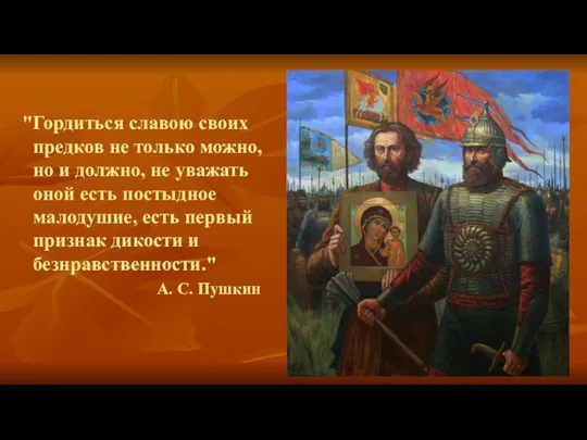 "Гордиться славою своих предков не только можно, но и должно, не уважать