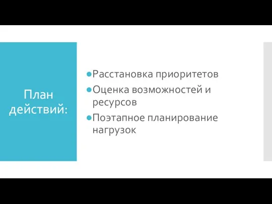 План действий: Расстановка приоритетов Оценка возможностей и ресурсов Поэтапное планирование нагрузок