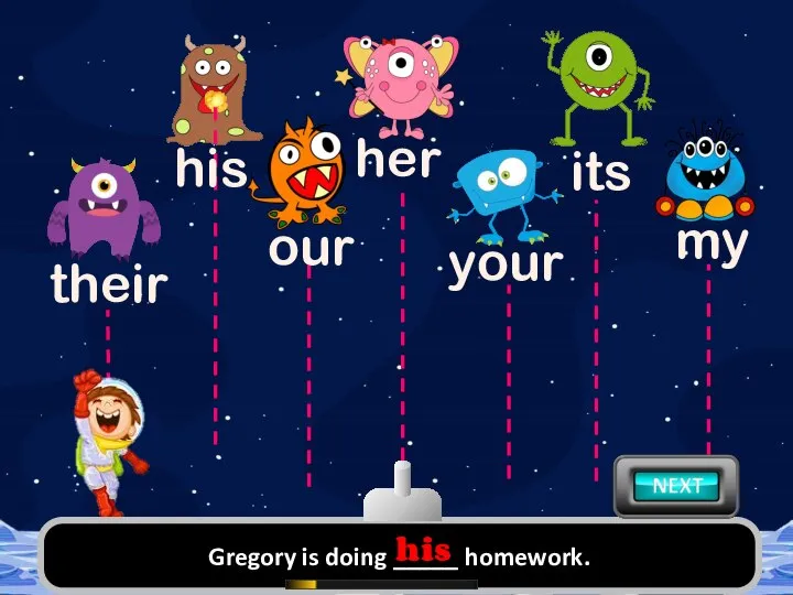Gregory is doing _____ homework. his their our her your its my his