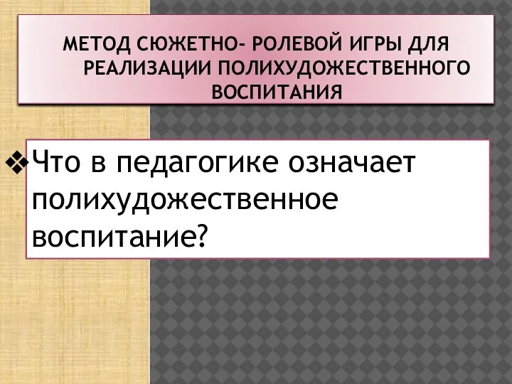 МЕТОД СЮЖЕТНО- РОЛЕВОЙ ИГРЫ ДЛЯ РЕАЛИЗАЦИИ ПОЛИХУДОЖЕСТВЕННОГО ВОСПИТАНИЯ Что в педагогике означает полихудожественное воспитание?