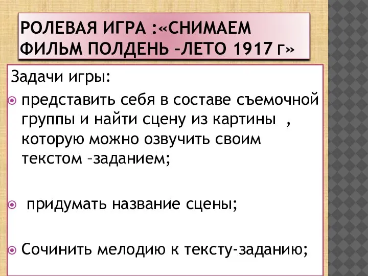 РОЛЕВАЯ ИГРА :«CНИМАЕМ ФИЛЬМ ПОЛДЕНЬ –ЛЕТО 1917 Г» Задачи игры: представить себя