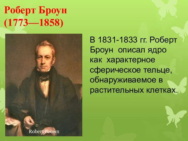 Роберт Броун (1773—1858) В 1831-1833 гг. Роберт Броун описал ядро как характерное
