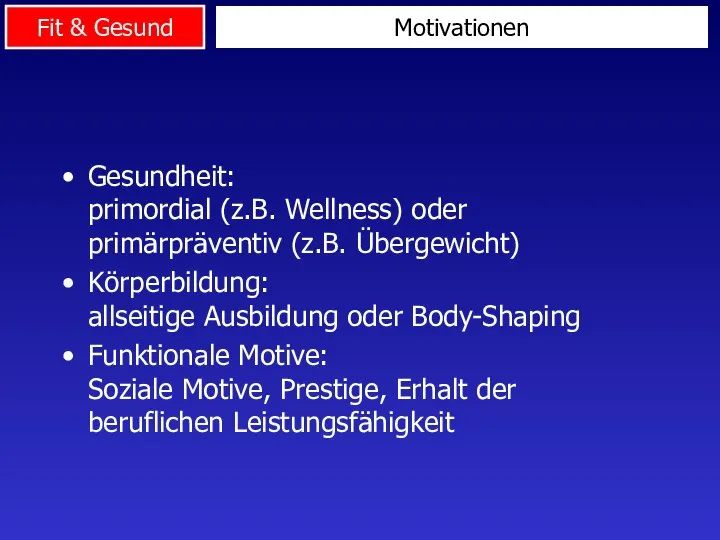 Motivationen Gesundheit: primordial (z.B. Wellness) oder primärpräventiv (z.B. Übergewicht) Körperbildung: allseitige Ausbildung
