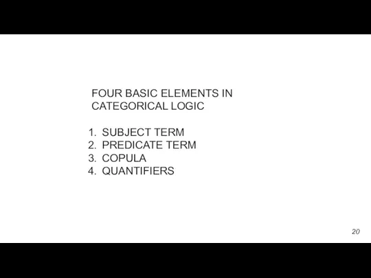 FOUR BASIC ELEMENTS IN CATEGORICAL LOGIC SUBJECT TERM PREDICATE TERM COPULA QUANTIFIERS 20