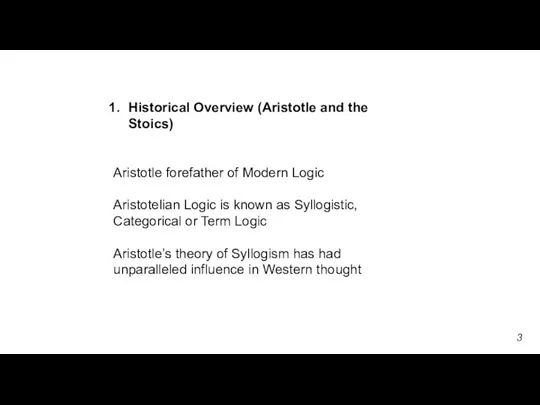 Historical Overview (Aristotle and the Stoics) Aristotle forefather of Modern Logic Aristotelian