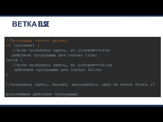 ВЕТКА ELSE //Программа что-то делает if (условие) { //если оказались здесь, то
