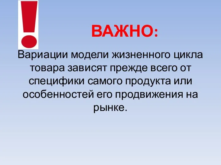 ВАЖНО: Вариации модели жизненного цикла товара зависят прежде всего от специфики самого