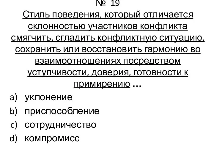 № 19 Стиль поведения, который отличается склонностью участников конфликта смягчить, сгладить конфликтную