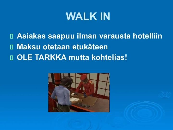 WALK IN Asiakas saapuu ilman varausta hotelliin Maksu otetaan etukäteen OLE TARKKA mutta kohtelias!