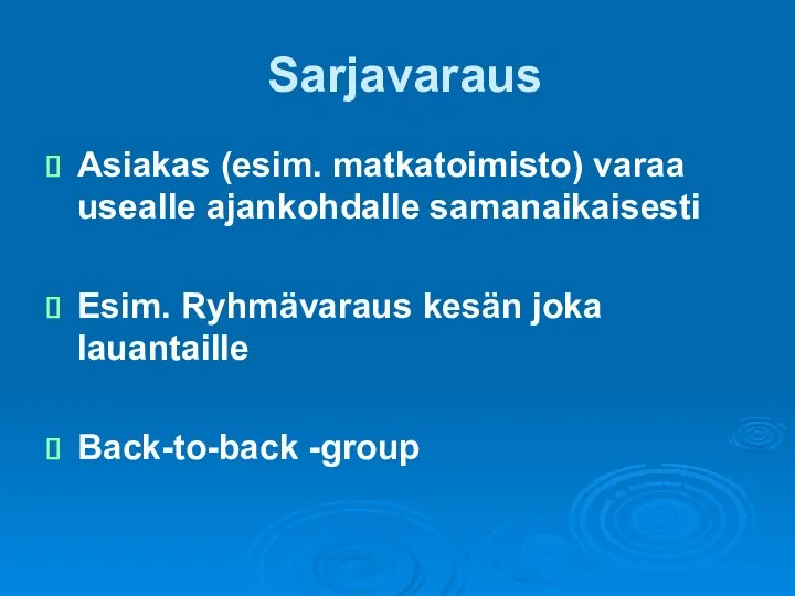 Sarjavaraus Asiakas (esim. matkatoimisto) varaa usealle ajankohdalle samanaikaisesti Esim. Ryhmävaraus kesän joka lauantaille Back-to-back -group