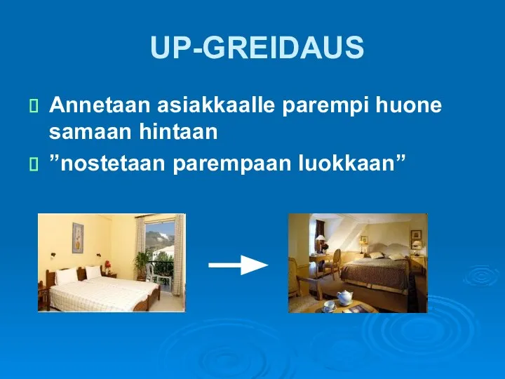 UP-GREIDAUS Annetaan asiakkaalle parempi huone samaan hintaan ”nostetaan parempaan luokkaan”