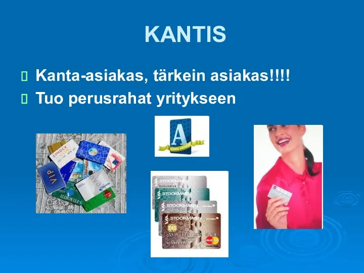 KANTIS Kanta-asiakas, tärkein asiakas!!!! Tuo perusrahat yritykseen