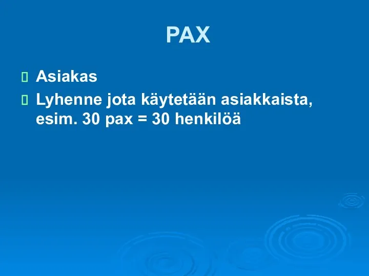 PAX Asiakas Lyhenne jota käytetään asiakkaista, esim. 30 pax = 30 henkilöä