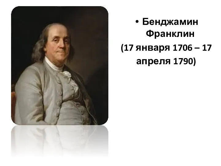 Бенджамин Франклин (17 января 1706 – 17 апреля 1790)