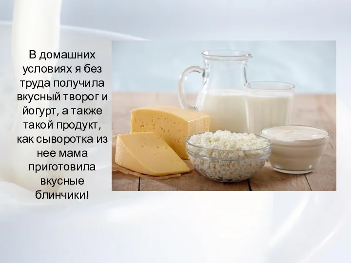 В домашних условиях я без труда получила вкусный творог и йогурт, а