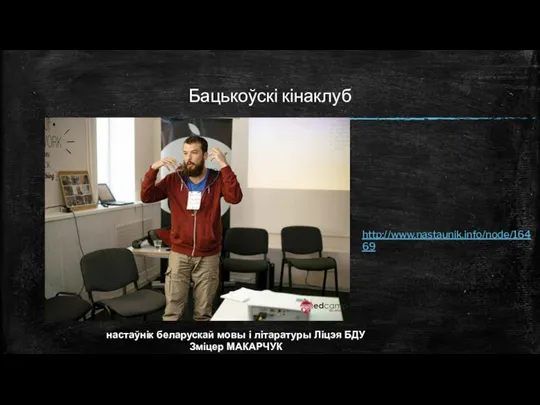 Бацькоўскі кінаклуб настаўнік беларускай мовы і літаратуры Ліцэя БДУ Зміцер МАКАРЧУК http://www.nastaunik.info/node/16469