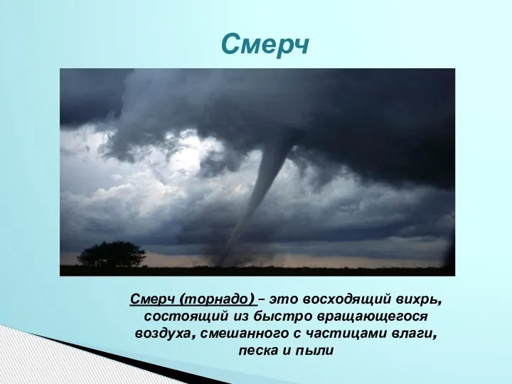 Смерч Смерч (торнадо) – это восходящий вихрь, состоящий из быстро вращающегося воздуха,