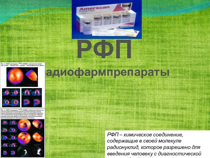 РФП радиофармпрепараты РФП – химическое соединение, содержащие в своей молекуле радионуклид, которое