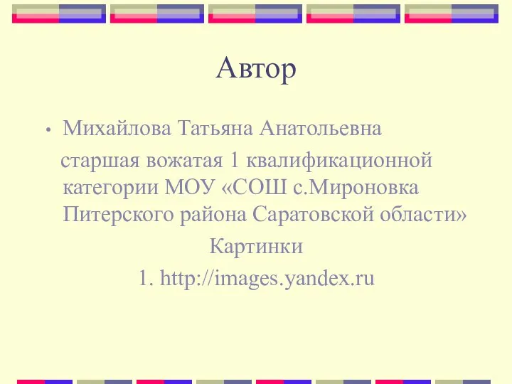 Автор Михайлова Татьяна Анатольевна старшая вожатая 1 квалификационной категории МОУ «СОШ с.Мироновка