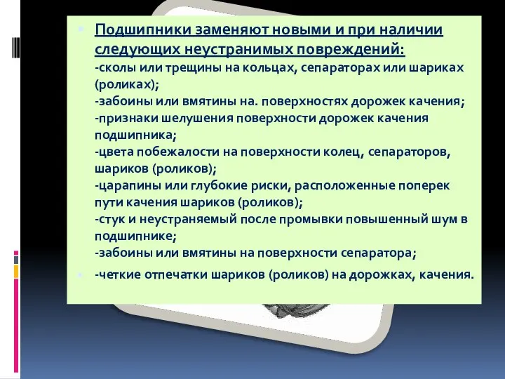 Подшипники заменяют новыми и при наличии следующих неустранимых повреждений: -сколы или трещины