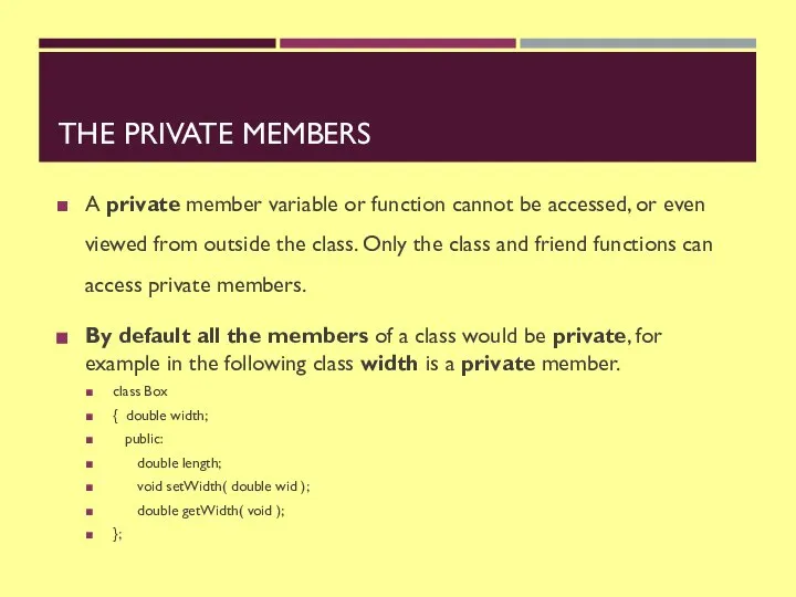 THE PRIVATE MEMBERS A private member variable or function cannot be accessed,