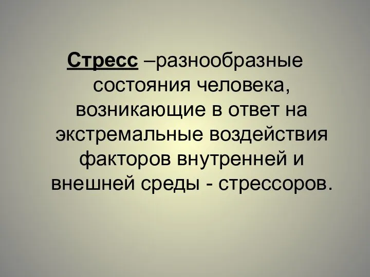 Стресс –разнообразные состояния человека, возникающие в ответ на экстремальные воздействия факторов внутренней