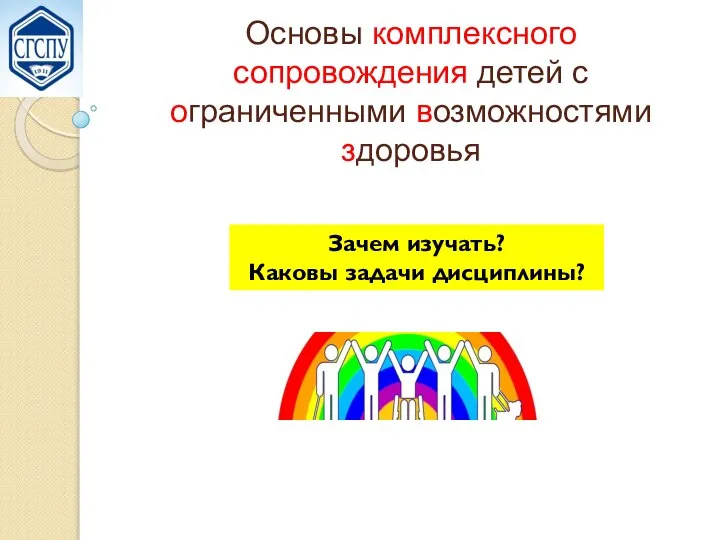 Основы комплексного сопровождения детей с ограниченными возможностями здоровья Зачем изучать? Каковы задачи дисциплины?