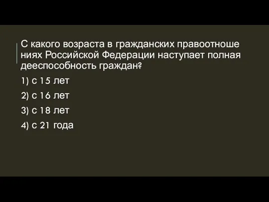 С ка­ко­го воз­рас­та в граж­дан­ских пра­во­от­но­ше­ни­ях Рос­сий­ской Фе­де­ра­ции на­сту­па­ет пол­ная дее­спо­соб­ность граж­дан?