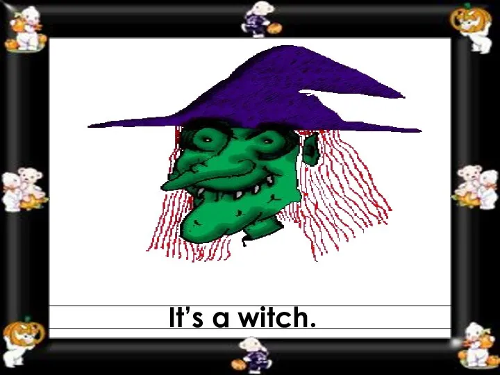 It’s a witch.