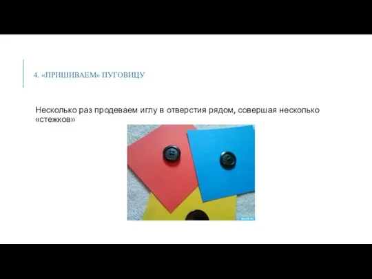 4. «ПРИШИВАЕМ» ПУГОВИЦУ Несколько раз продеваем иглу в отверстия рядом, совершая несколько «стежков»