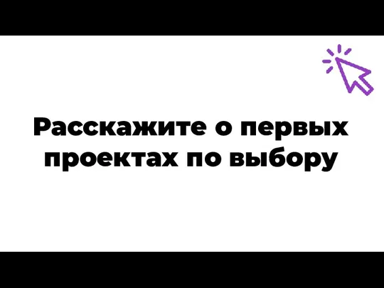 Расскажите о первых проектах по выбору