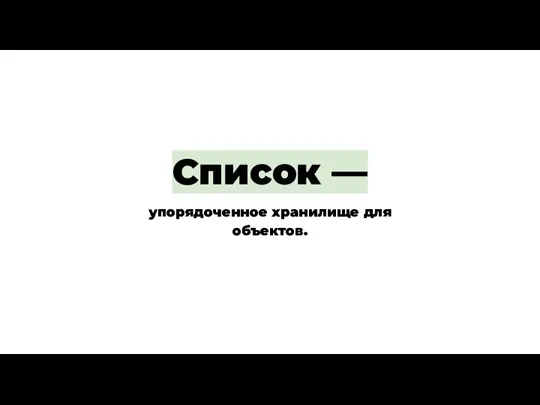 Список — упорядоченное хранилище для объектов.