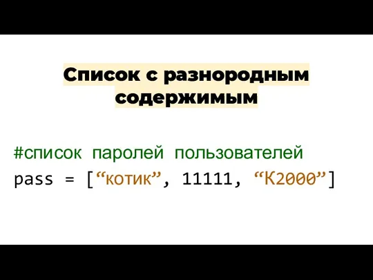 Список с разнородным содержимым Полезные команды: #список паролей пользователей pass = [“котик”, 11111, “К2000”]