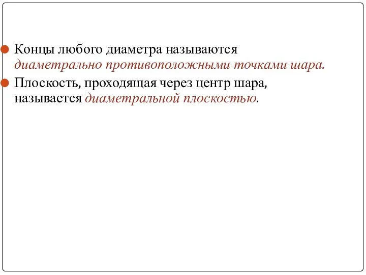 Концы любого диаметра называются диаметрально противоположными точками шара. Плоскость, проходящая через центр шара, называется диаметральной плоскостью.