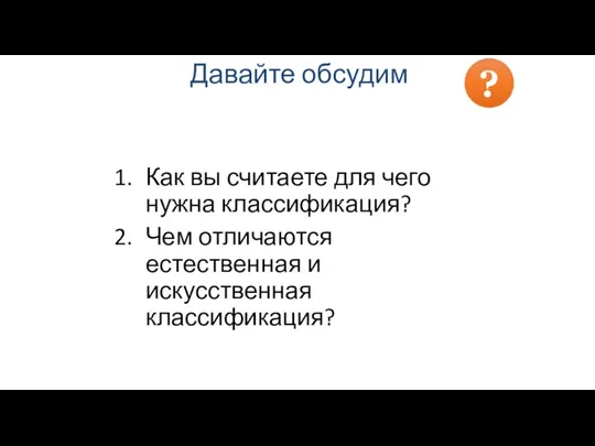 Как вы считаете для чего нужна классификация? Чем отличаются естественная и искусственная классификация? Давайте обсудим ?