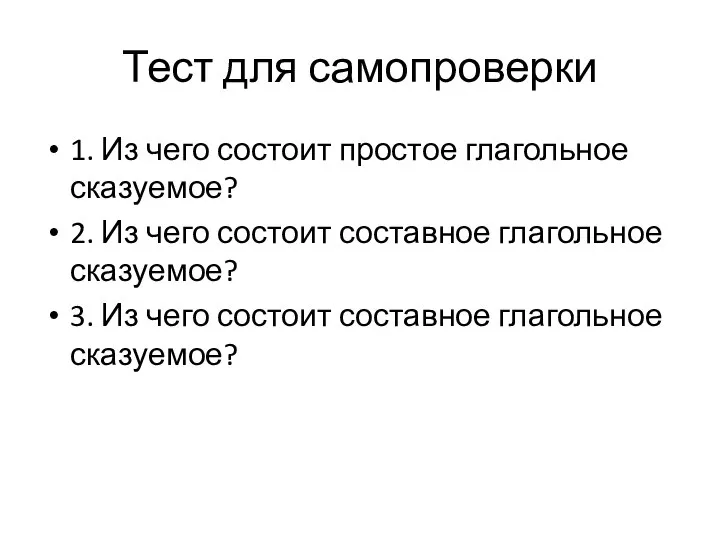 Тест для самопроверки 1. Из чего состоит простое глагольное сказуемое? 2. Из