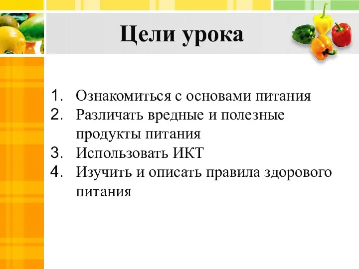 Цели урока Ознакомиться с основами питания Различать вредные и полезные продукты питания