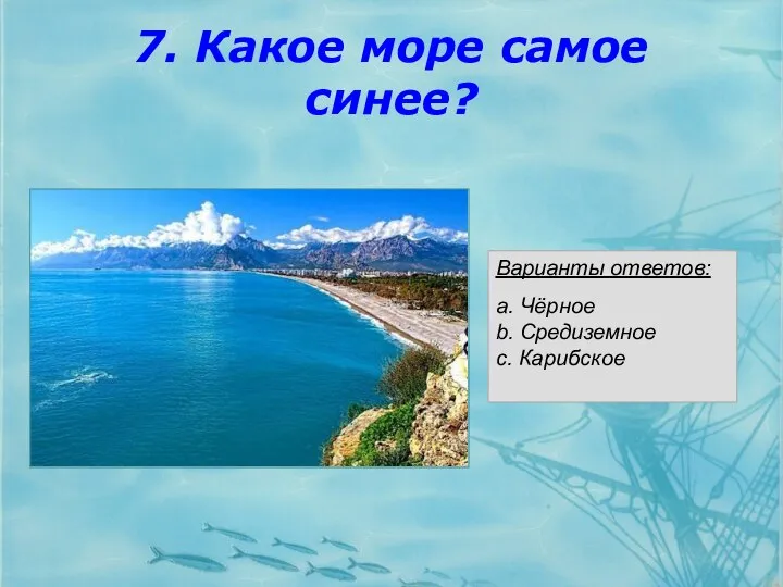 7. Какое море самое синее? Варианты ответов: a. Чёрное b. Средиземное c. Карибское