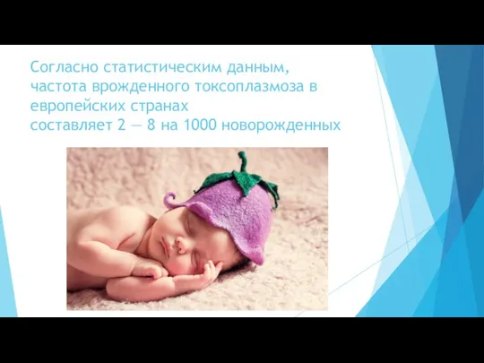 Согласно статистическим данным, частота врожденного токсоплазмоза в европейских странах составляет 2 — 8 на 1000 новорожденных